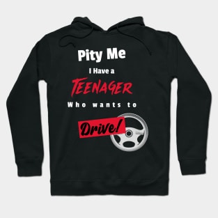 Pity Me I have a teenage who wants to drive Hoodie